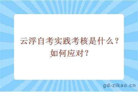 云浮自考实践考核是什么？如何应对？