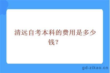 清远自考本科的费用是多少钱？