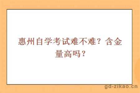 惠州自学考试难不难？含金量高吗？