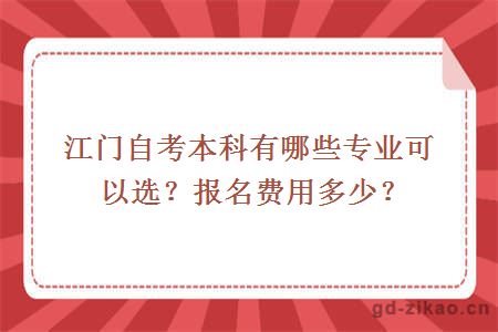 江门自考本科有哪些专业可以选？报名费用多少？