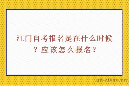 江门自考报名是在什么时候？应该怎么报名？