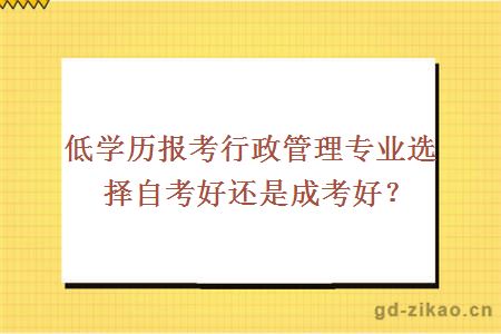 低学历报考行政管理专业选择自考好还是成考好？