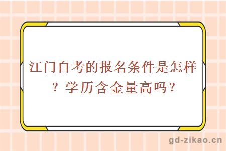 江门自考的报名条件是怎样？学历含金量高吗？