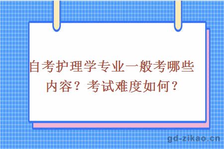 自考护理学专业一般考哪些内容？考试难度如何？