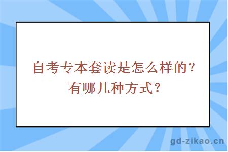 自考专本套读是怎么样的？有哪几种方式？