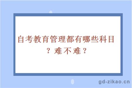 自考教育管理都有哪些科目？难不难？