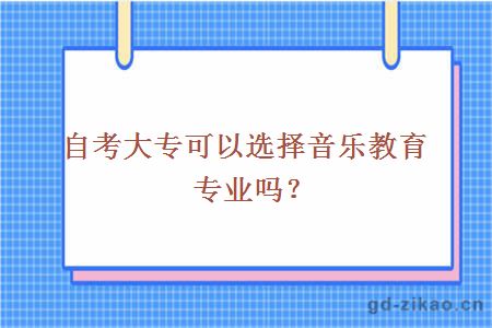 自考大专可以选择音乐教育专业吗？