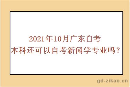 2021年10月广东自考本科还可以自考新闻学专业吗？