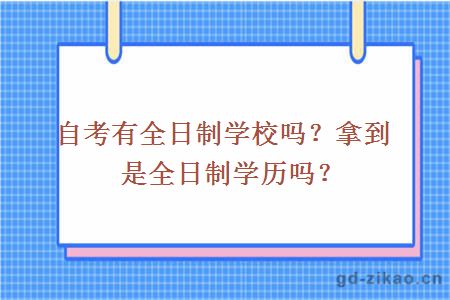 自考有全日制学校吗？拿到是全日制学历吗？