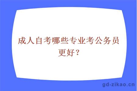 成人自考哪些专业考公务员更好？