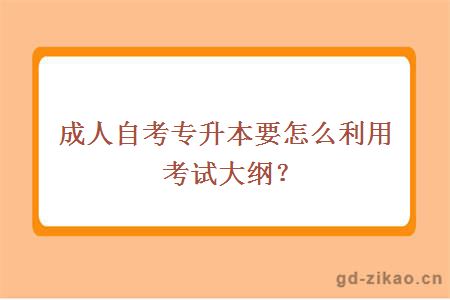 成人自考专升本要怎么利用考试大纲？