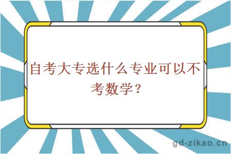 自考大专选什么专业可以不考数学？