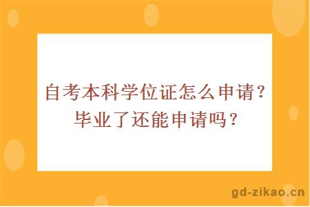 自考本科学位证怎么申请？毕业了还能申请吗？