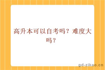 高升本可以自考吗？难度大吗？