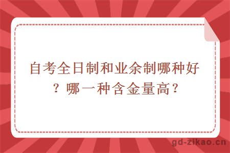 自考全日制和业余制哪种好？哪一种含金量高？ 