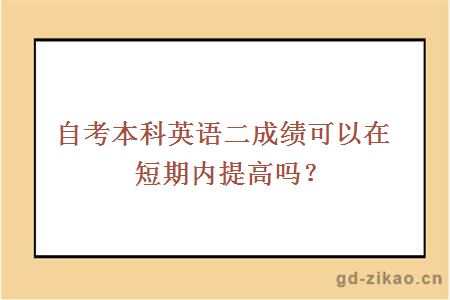 自考本科英语二成绩可以在短期内提高吗？