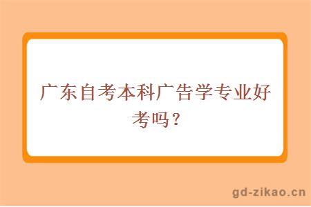 广东自考本科广告学专业好考吗？