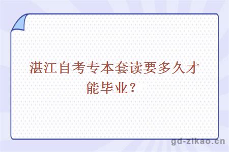 湛江自考专本套读要多久才能毕业？