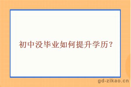 初中没毕业如何提升学历？