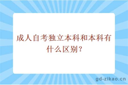 成人自考独立本科和本科有什么区别？