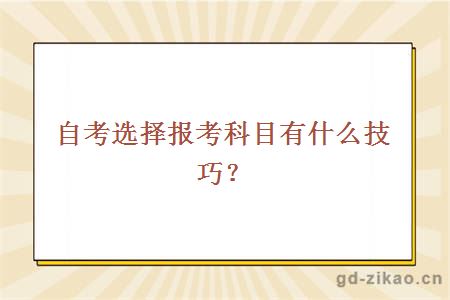 自考选择报考科目有什么技巧？