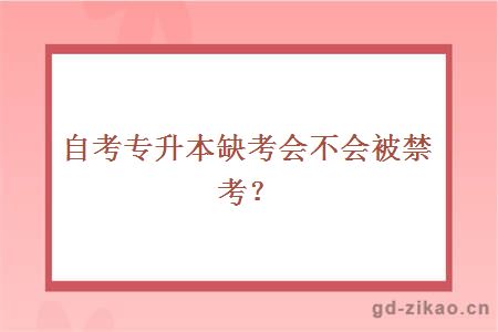 自考专升本缺考会不会被禁考？