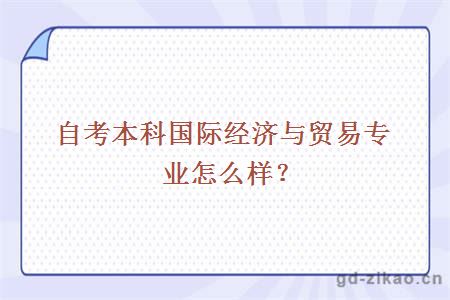 自考本科国际经济与贸易专业怎么样？