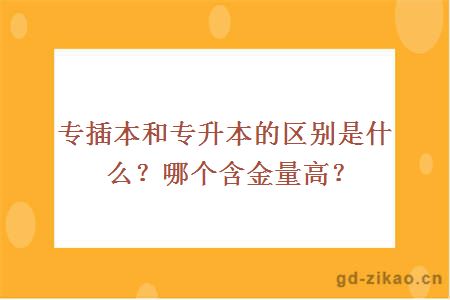 专插本和专升本的区别是什么？哪个含金量高？