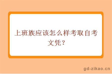 上班族应该怎么样考取自考文凭？