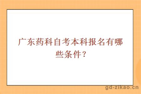 广东药科自考本科报名有哪些条件？