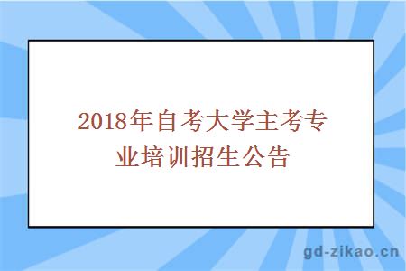 2018年自考大学主考专业培训招生公告