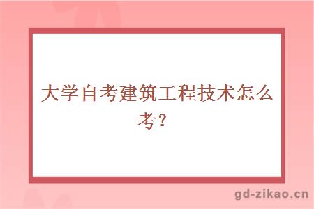 大学自考建筑工程技术怎么考？