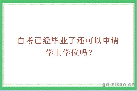 自考已经毕业了还可以申请学士学位吗？