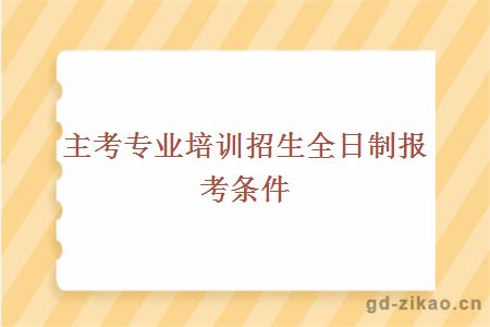 主考专业培训招生全日制报考条件