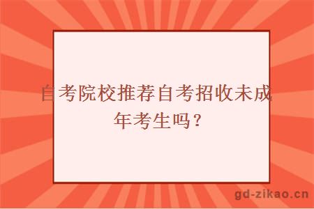 自考院校推荐自考招收未成年考生吗？