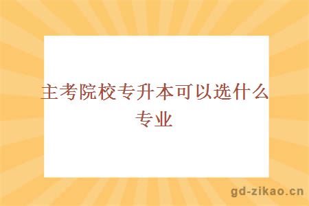 主考院校专升本可以选什么专业