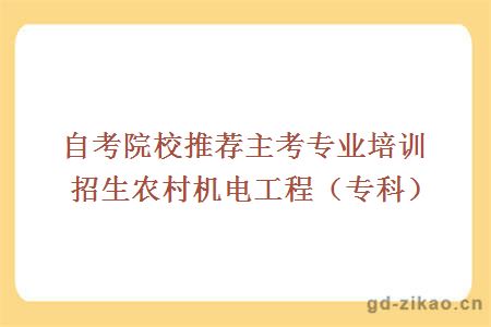 自考院校推荐主考专业培训招生农村机电工程（专科）