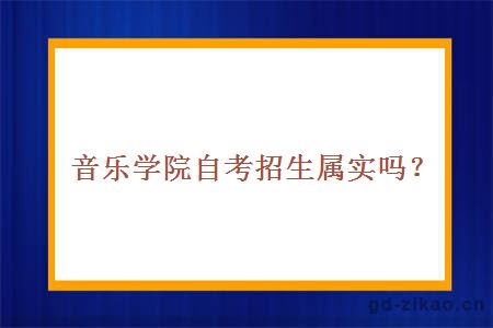 音乐学院自考招生属实吗？