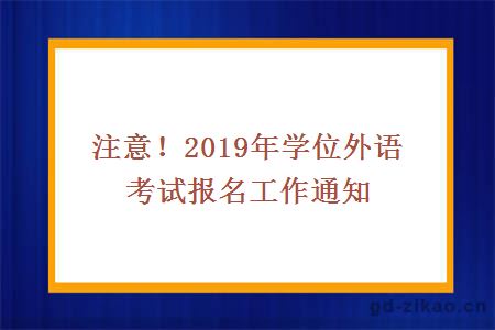 注意！2019年学位外语考试报名工作通知