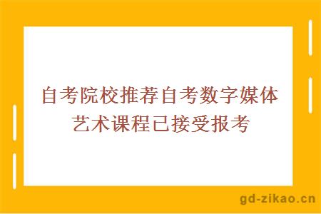 自考院校推荐自考数字媒体艺术课程已接受报考