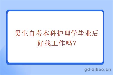 男生自考本科护理学毕业后好找工作吗？