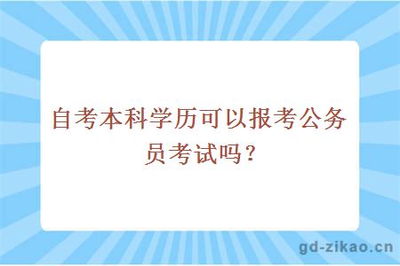 自考本科学历可以报考公务员考试吗？