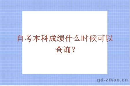 自考本科成绩什么时候可以查询？