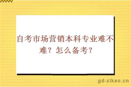 自考市场营销本科专业难不难？怎么备考？