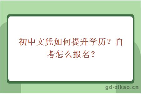 初中文凭如何提升学历？自考怎么报名？