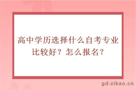 高中学历选择什么自考专业比较好？怎么报名？