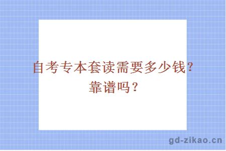 自考专本套读需要多少钱？靠谱吗？