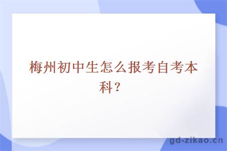 梅州初中生怎么报考自考本科？