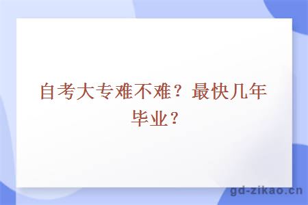 自考大专难不难？最快几年毕业？