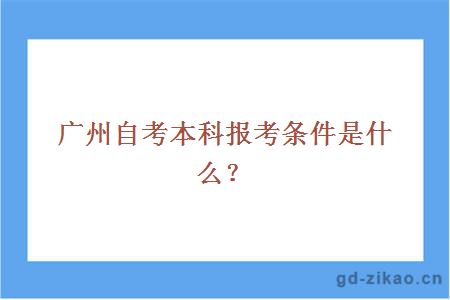 广州自考本科报考条件是什么？
